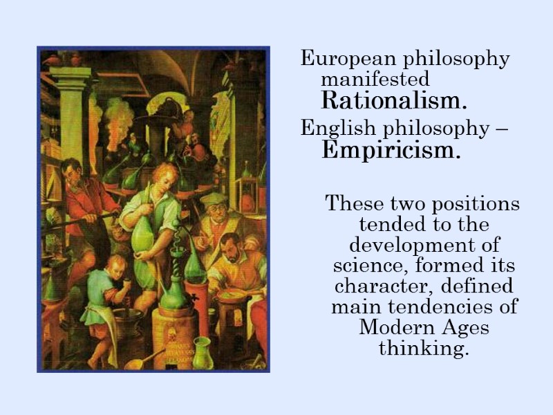 European philosophy manifested Rationalism.  English philosophy – Еmpiricism.     